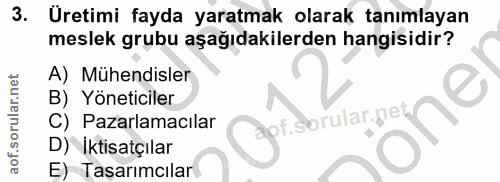 3. soru: Üretimi fayda yaratmak olarak tanımlayan meslek grubu aşağıdakilerden hangisidir? A) Mühendisler B) Yöneticiler f. so…