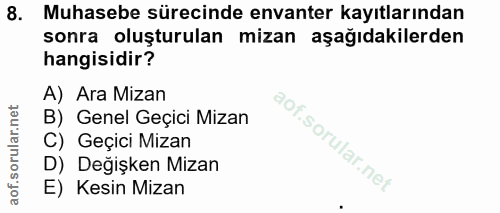 8. soru: Muhasebe sürecinde envanter kayıtlarından sonra oluşturulan mizan aşağıdakilerden hangisidir? A) Ara Mizan B) Genel G…