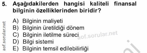 5. soru: Aşağıdakilerden hangisi kaliteli finansal bilginin özelliklerinden biridir? A) Bilginin maliyeti B) Bilginin üretildi…