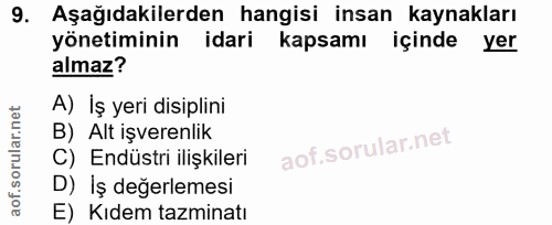9. soru: Aşağıdakilerden hangisi insan kaynakları yönetiminin idari kapsamı içinde yer almaz? A) İş yeri disiplini B) Alt işve…