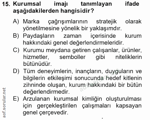 15. soru: Kurumsal imajı tanımlayan ifade aşağıdakilerden hangisidir? A) Marka çağrışımlarının stratejik olarak yönetilmesine y…