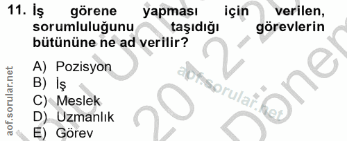 11. soru: Iş görene yapması için verilen, sorumluluğunu taşıdığı görevlerin bütününe ne ad verilir? A) Pozisyon B) Iş aprssorul…