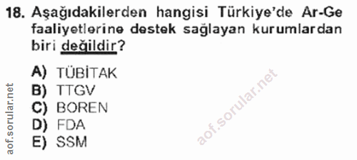 18. soru: Aşağıdakilerden hangisi Türkiye'de Ar-Ge faaliyetlerine destek sağlayan kurumlardan biri değildir? A) TÜBİTAK B) TTGV…