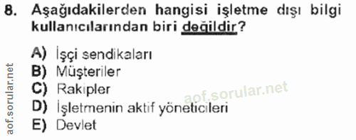 8. soru: Aşağıdakilerden hangisi işletme dışı bilgi kullanıcılarından biri değildir? A) İşçi sendikaları B) Müşteriler C) Raki…