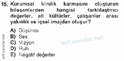 15. soru: Kurumsal kimlik karmasını oluşturan bileşenlerden hangisi farklılaştıricı değerler, alt kültürler, çalışanlar arası y…