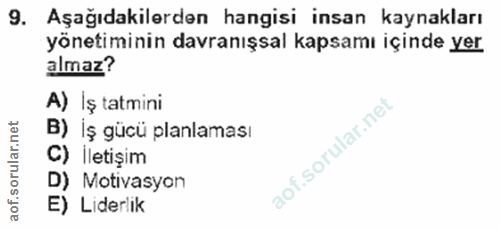 9. soru: Aşağıdakilerden hangisi insan kaynakları yönetiminin davranışsal kapsamı içinde yer almaz? A) Iş tatmini B) iş gücü p…