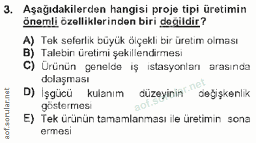 3. soru: Aşağıdakilerden hangisi proje tipi üretimin önemli özelliklerinden biri değildir? A) Tek seferlik büyük ölçekli bir ü…