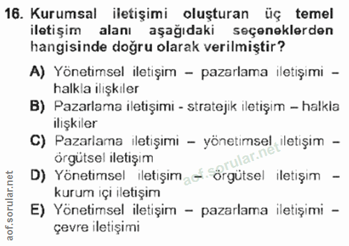 16. soru: Kurumsal iletişimi oluşturan üç temel iletişim alanı aşağıdaki seçeneklerden hangisinde doğru olarak verilmiştir? A)…