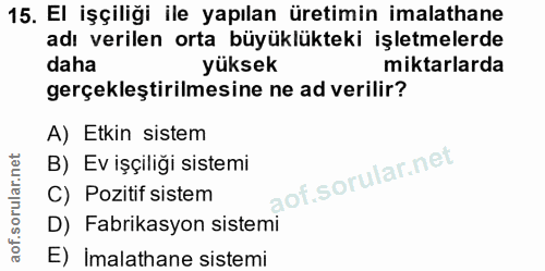 15. soru: El işçiliği ile yapılan üretimin imalathane adı verilen orta büyüklükteki işletmelerde daha yüksek miktarlarda gerçek…