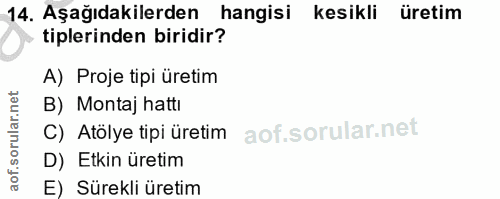 14. soru: Aşağıdakilerden hangisi kesikli üretim tiplerinden biridir? A) Proje tipi üretim B) Montaj hattı C) Atölye tipi üreti…