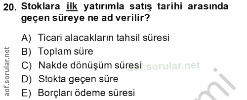 20. soru: Stoklara ilk yatırımla satış tarihi arasında geçen süreye ne ad verilir? A) Ticari alacakların tahsil süresi B) Topla…