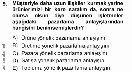 9. soru: Müşteriyle daha uzun ilişkiler kurmak yerine ürünlerimizi bir kere satalım da, sonra ne olursa olsun diye düşünen işl…