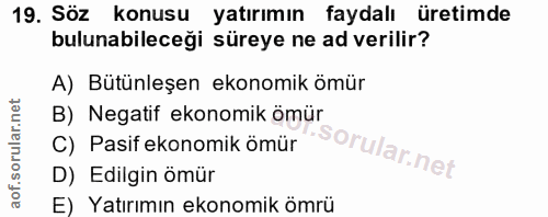 19. soru: Söz konusu yatırımın faydalı üretimde bulunabileceği süreye ne ad verilir? A) Bütünleşen ekonomik ömür B) Negatif eko…