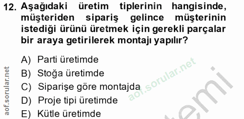 12. soru: Aşağıdaki üretim tiplerinin hangisinde, müşteriden sipariş gelince müşterinin istediği ürünü üretmek için gerekli par…