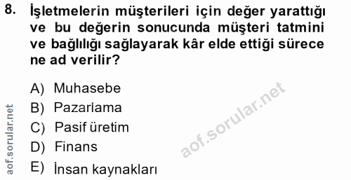 8. soru: Işletmelerin müşterileri için değer yarattığı ve bu değerin sonucunda müşteri tatmini ve bağlılığı sağlayarak kår eld…