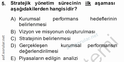 5. soru: Stratejik yönetim sürecinin ilk aşaması aşağıdakilerden hangisidir? A) Kurumsal pertormans hedeflerinin belirlenmesi…