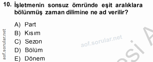 10. soru: İşletmenin sonsuz ömründe eşit aralıklara bölünmüş zaman dilimine ne ad verilir? A) Part B) Kısım C) Sezon D) Bölüm E…