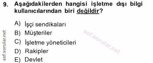 9. soru: Aşağıdakilerden hangisi işletme dışı bilgi kullanıcılarından biri değildir? A) İşçi sendikaları B) Müşteriler C) İşle…