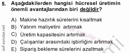 5. soru: Aşağıdakilerden hangisi hücresel üretimin önemli avantajlarından biri değildir? A) Makine hazırlık sürelerini kısaltm…