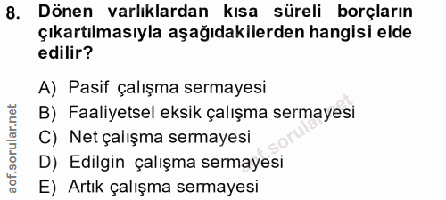 8. soru: Dönen varlıklardan kısa süreli borçların çıkartılmasıyla aşağıdakilerden hangisi elde edilir? A) Pasif çalışma sermay…