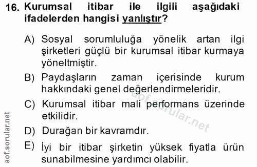 16. soru: Kurumsal itibar ile ilgili aşağıdaki ifadelerden hangisi yanlıştır? A) Sosyal sorumluluğa yönelik artan ilgi şirketle…
