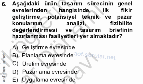 6. soru: Aşağıdaki ürün tasarım sürecinin genel evrelerinden hangisinde, ilk fikir geliştirme, potansiyel teknik ve pazar konu…