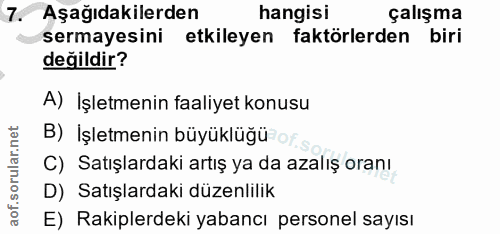 7. soru: Aşağıdakilerden hangisi çalışma sermayesini etkileyen faktörlerden biri değildir? A) İşletmenin faaliyet konusu B) İş…