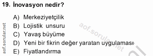 19. soru: Inovasyon nedir? A) Merkeziyetçilik B) Lojistik unsuru aor C) Yavaş büyüme D) Yeni bir fikrin değer yaratan uygulamas…