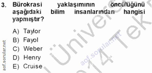 3. soru: Bürokrasi yaklaşımının öncülüğünü aşağıdaki bilim insanlarindan hangisi yapmıştır? A) Taylor B) Fayol Üniv .soyular n…