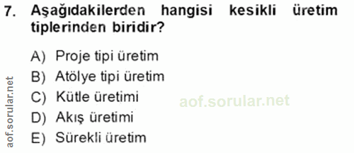 7. soru: Aşağıdakilerden hangisi kesikli üretim tiplerinden biridir? A) Proje tipi üretim B) Atölye tipi üretim C) Kütle üreti…
