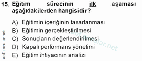 15. soru: Eğitim sürecinin ilk aşaması aşağıdakilerden hangisidir? A) Eğitimin içeriğinin tasarlanması B) Eğitimin gerçekleştir…