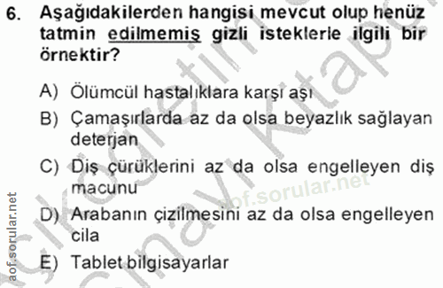 6. soru: Aşağıdakilerden hangisi mevcut olup henüz tatmin edilmemiş gizli isteklerle ilgili bir örnektir? A) Ölümcül hastalıkl…