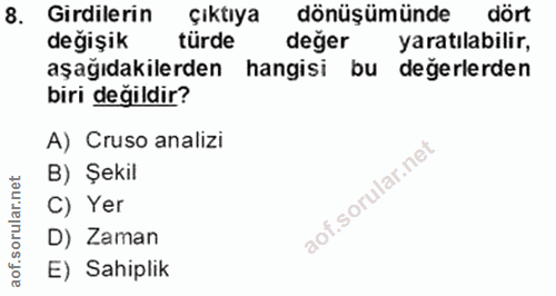8. soru: Girdilerin Çıktıya dönüşümünde dört değişik türde değer yaratılabilir, aşağıdakilerden hangisi bu değerlerden biri de…