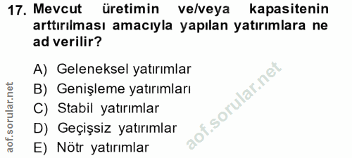17. soru: Mevcut üretimin ve/veya kapasitenin arttırılması amacıyla yapılan yatırımlara ne ad verilir? A) Geleneksel yatırımlar…