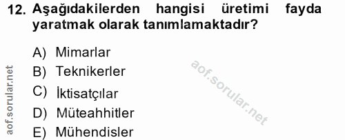 12. soru: Aşağıdakilerden hangisi üretimi fayda yaratmak olarak tanımlamaktadır? A) Mimarlar B) Teknikerler C) Iktisatçılar D)…