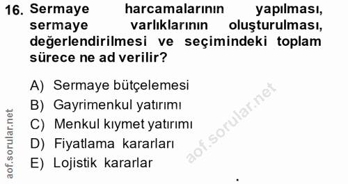 16. soru: Sermaye harcamalarının yapılması, sermaye varlıklarının oluşturulması, değerlendirilmesi ve seçimindeki toplam sürece…