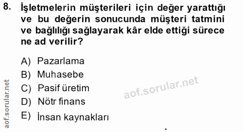 8. soru: Işletmelerin müşterileri için değer yarattığı ve bu değerin sonucunda müşteri tatmini ve bağlılığı sağlayarak kår eld…