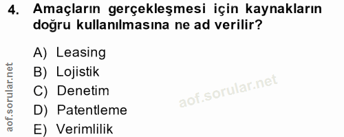 4. soru: Amaçların gerçekleşmesi için kaynakların doğru kullanılmasına ne ad verilir? A) Leasing B) Lojistik C) Denetim D) Pat…