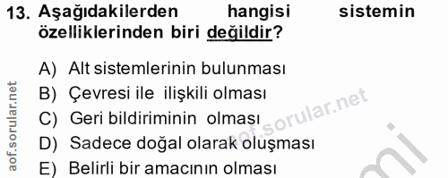 13. soru: Aşağıdakilerden hangisi sistemin özelliklerinden biri değildir? A) Alt sistemlerinin bulunması B) Çevresi ile ilişkil…