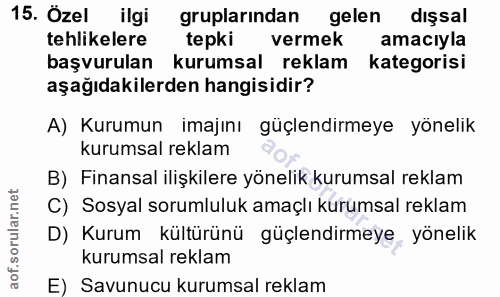 15. soru: Özel ilgi gruplarından gelen dışsal tehlikelere tepki vermek amacıyla başvurulan kurumsal reklam kategorisi aşağıdaki…