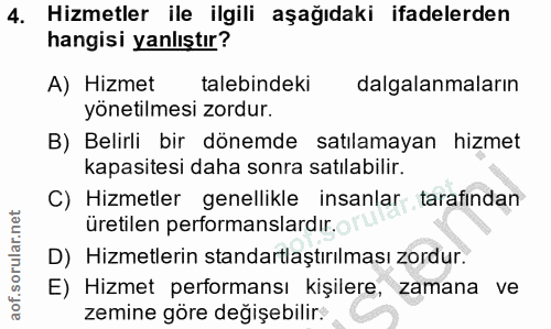 4. soru: Hizmetler ile ilgili aşağıdaki ifadelerden hangisi yanlıştır? A) Hizmet talebindeki dalgalanmaların yönetilmesi zordu…