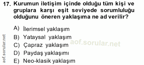 17. soru: Kurumun iletişim içinde olduğu tüm kişi ve gruplara karşı eşit seviyede sorumluluğu olduğunu öneren yaklaşıma ne ad v…