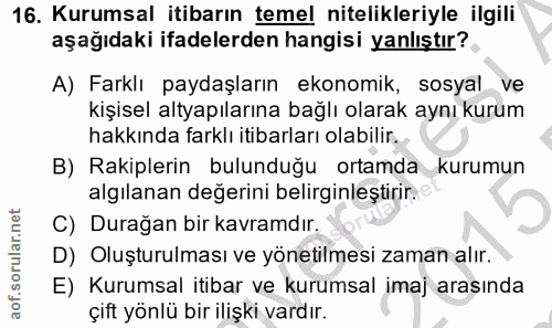16. soru: Kurumsal itibarın temel nitelikleriyle ilgili aşağıdaki ifadelerden hangisi yanlıştır? A) Farklı paydaşların ekonomik…