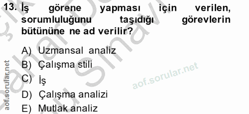13. soru: Iş görene yapması için verilen, › sorumluluğunu ta şıdığı görevlerin bütününe ne ad verilir? A) Uzmansal analiz B) Ça…
