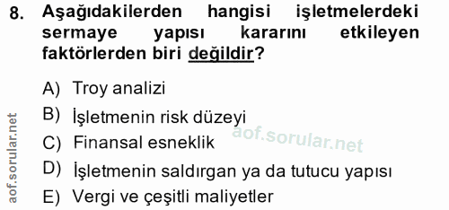 8. soru: Aşağıdakilerden hangisi işletmelerdeki sermaye yapısı kararını etkileyen faktörlerden biri değildir? A) Troy analizi…