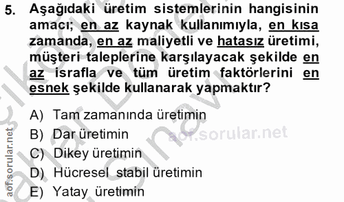 5. soru: Aşağıdaki üretim sistemlerinin hangisinin amacı; en az kaynak kullanımıyla, en kısa zamanda, en az maliyetli ve hatas…