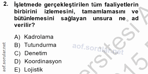 2. soru: İşletmede gerçekleştirilen tüm faaliyetlerin birbirini izlemesini, tamamlamasını ve bütünlemesini sağlayan unsura ne,…