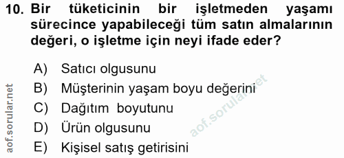 10. soru: Bir tüketicinin bir işletmeden yaşamı sürecince yapabileceği tüm satın almalarının değeri, o işletme için neyi ifade…