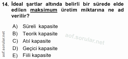 14. soru: Ideal şartlar altında belirli bir sürede elde edilen maksimum üretim miktarına ne ad verilir? A) Süreli kapasite B) T…