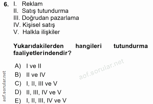 6. soru: I. Reklam II. Satış tutundurma IlI. Doğrudan pazarlama IV. Kişisel satış V. Halkla ilişkiler Yukarıdakilerden hangile…